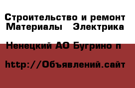 Строительство и ремонт Материалы - Электрика. Ненецкий АО,Бугрино п.